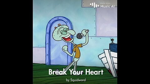Break Your Heart by Squidward