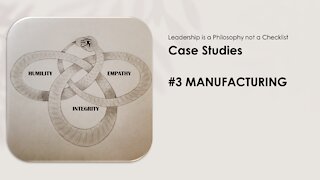 Case Study 3 "Manufacturing" Leadership is a Philosophy