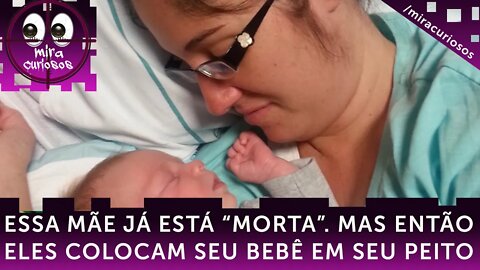 Essa mãe já está sem vida. Mas então eles colocam seu bebê em seus braços