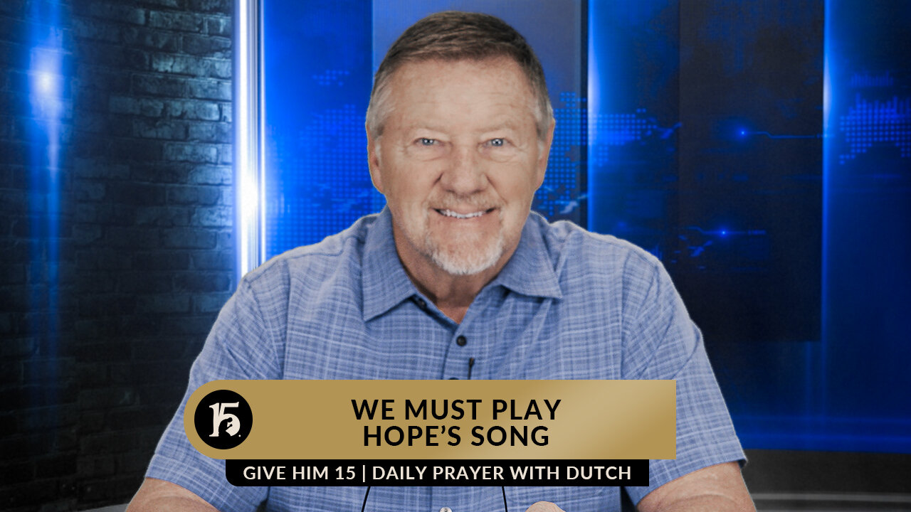 We Must Play Hope’s Song | Give Him 15: Daily Prayer with Dutch | March 29, 2023