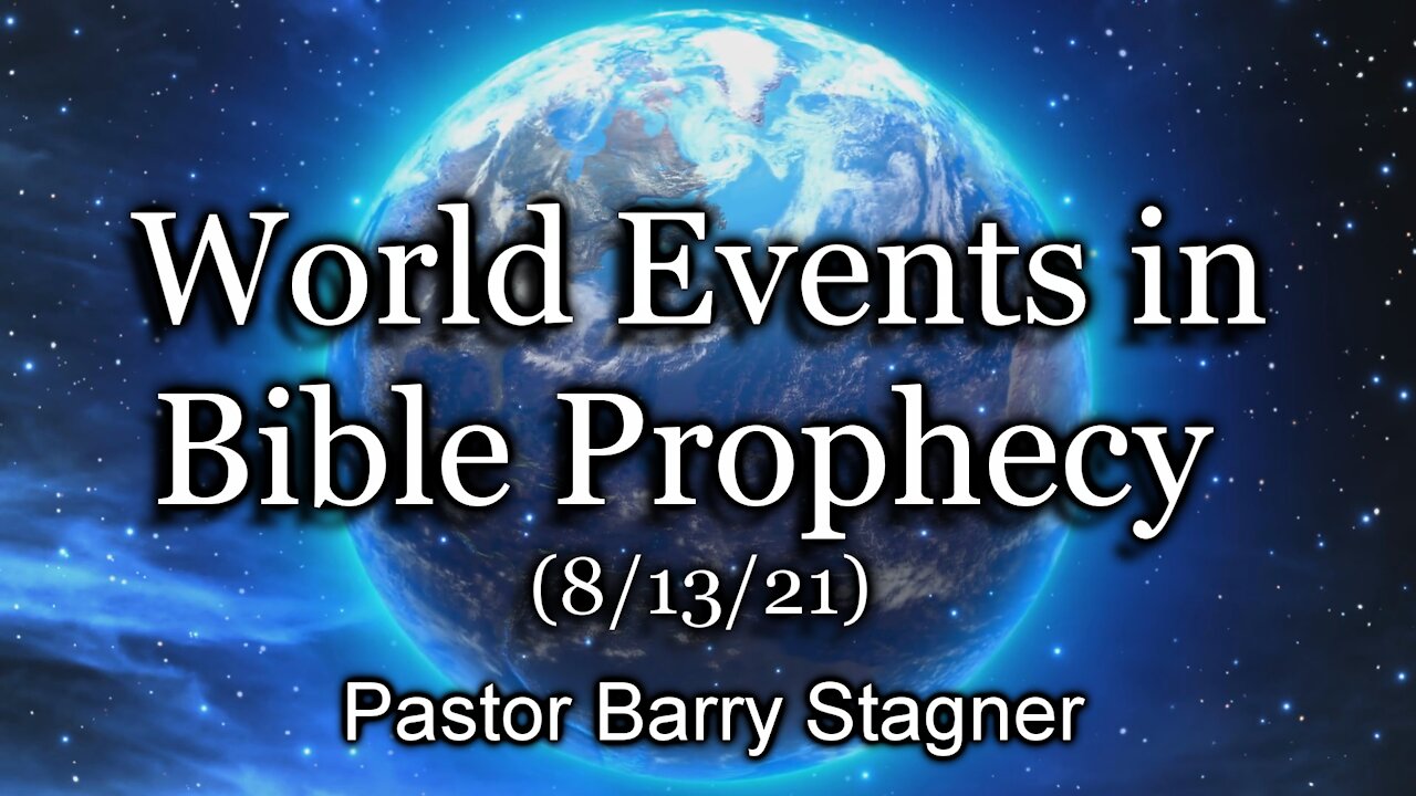 World Events in Bible Prophecy (8/13/21)