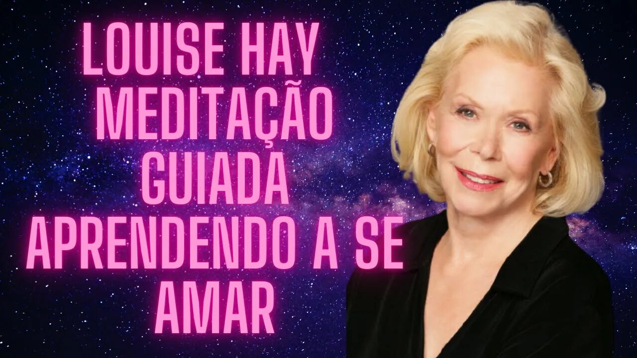 🧘‍♀️Louise Hay - Meditação Guiada - Aprendendo A Se Amar.