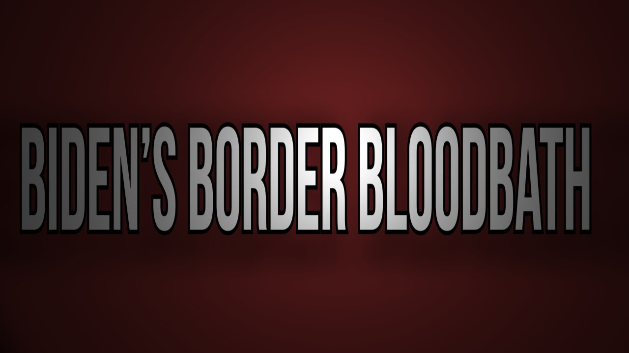 BIDEN'S BORDER BLOODBATH