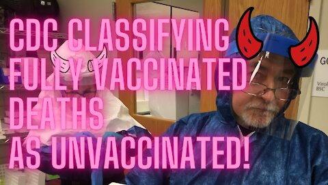 CDC Classifying Fully Vaccinated Deaths as Unvaccinated!