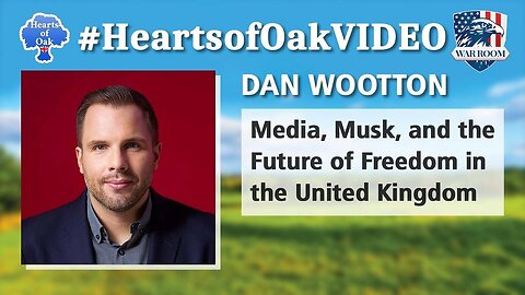 Hearts of Oak | Dan Wootton - Media, Musk and the Future of Freedom in the UK