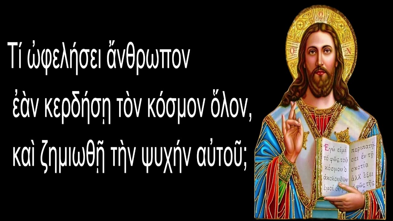 ΤΙ ΩΦΕΛΗΣΕΙ ΑΝΘΡΩΠΟΝ ΕΑΝ ΚΕΡΔΗΣΕΙ ΤΟΝ ΚΟΣΜΟ ΟΛΟΝ ΚΑΙ ΖΗΜΙΩΘΕΙ ΤΗΝ ΨΥΧΗΝ ΑΥΤΟΥ ?