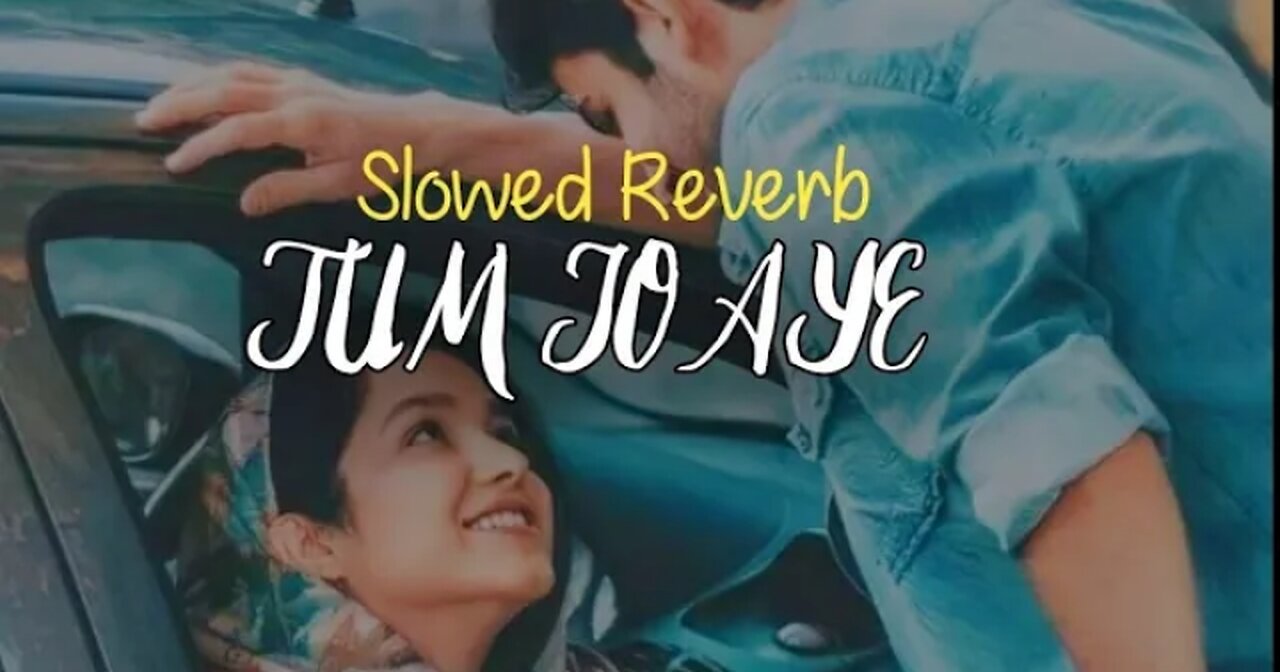 Tum Jo Aye | Slowed Reverb | Mind Relax lofi songs | Sad Lofi | Love Mashup | Sad Mashup