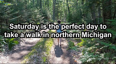 Saturday is the perfect day to take a walk in northern Michigan