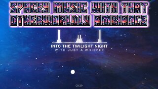 Spacey Music With That Otherworldly Ambiance - With Just a Whisper - Into the Twilight Night