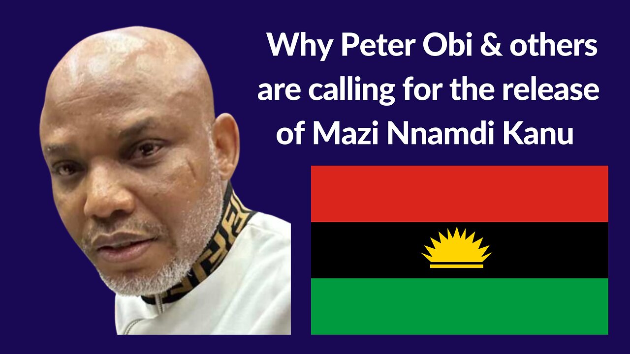 Why Peter Obi & others are calling for the release of Mazi Nnamdi Kanu