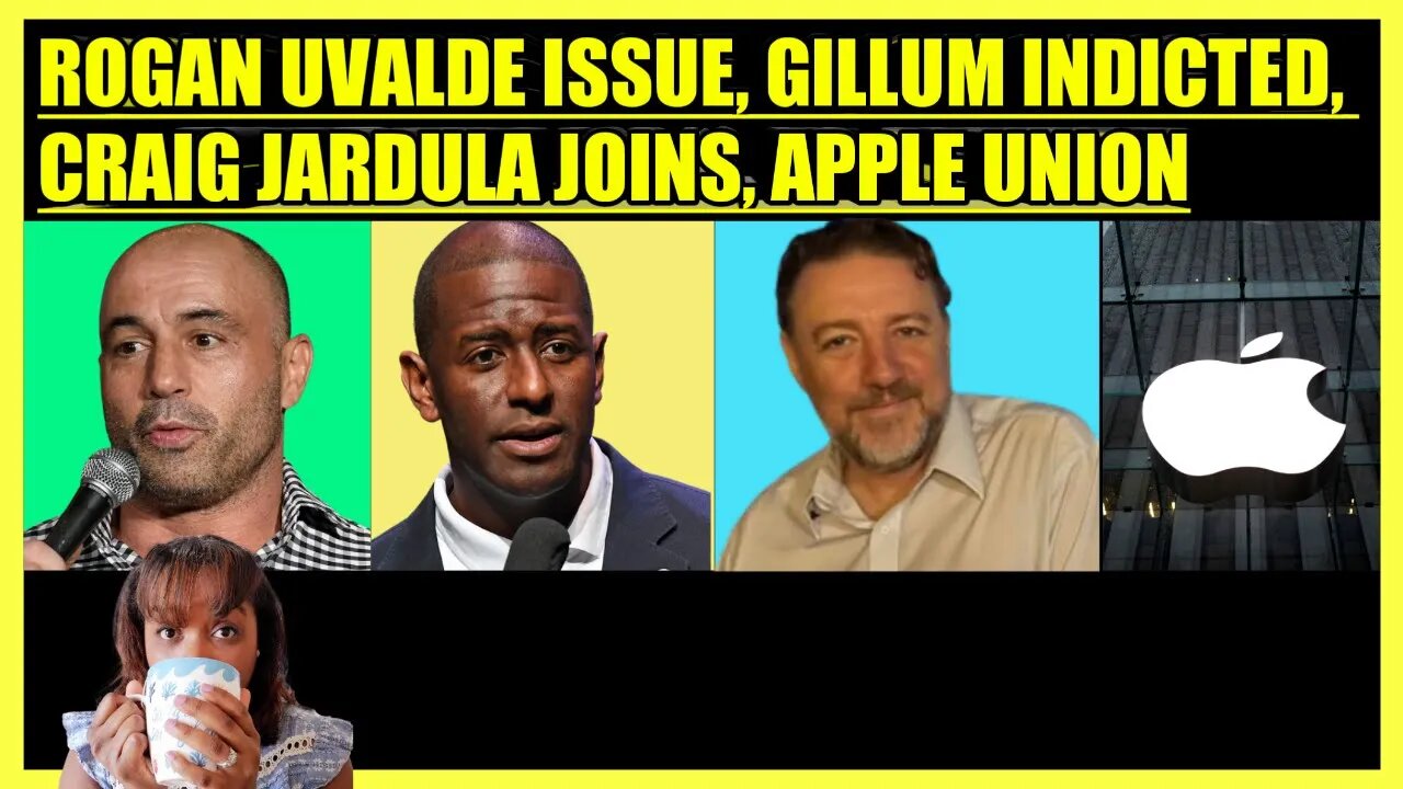 JOE ROGAN UVALDE ISSUE, ANDREW GILLUM INDICTED, CRAIG JARDULA JOINS, APPLE UNION