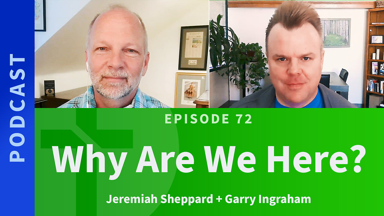 72: Why Are We Here? | Jeremiah Sheppard & Garry Ingraham