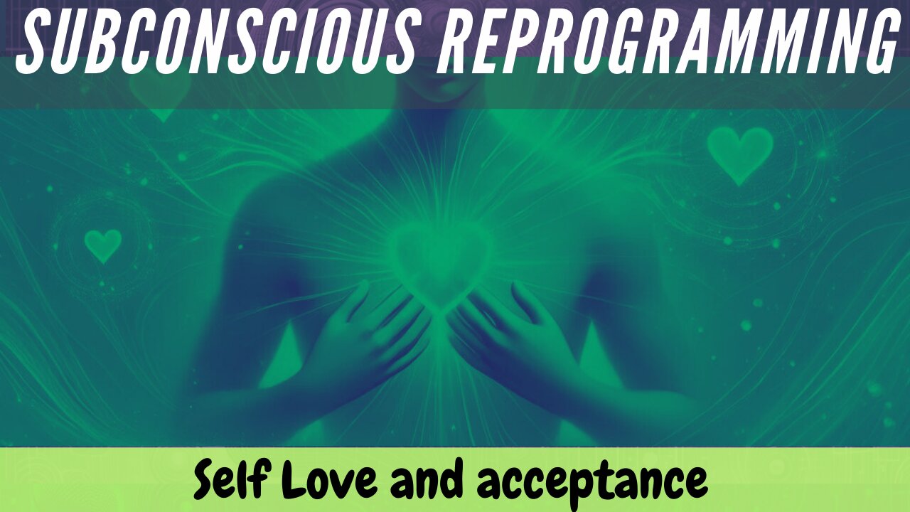 Self Love and acceptance - Subconscious reprogramming