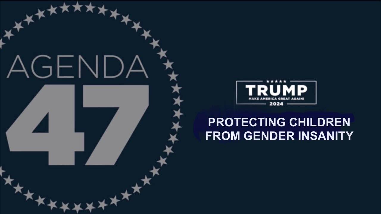 PRESIDENT TRUMP’S PLAN TO PROTECT CHILDREN FROM LEFT-WING GENDER INSANITY