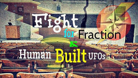 Fight for Fraction & Human Built UFOs