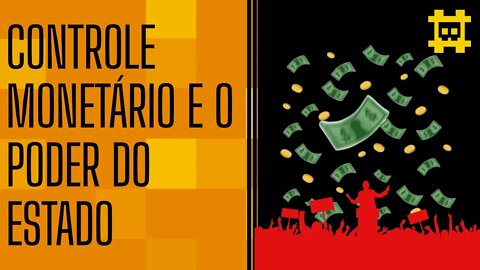 Quanto maior ser o controle monetário, maior será o poder de um Estado - [CORTE]