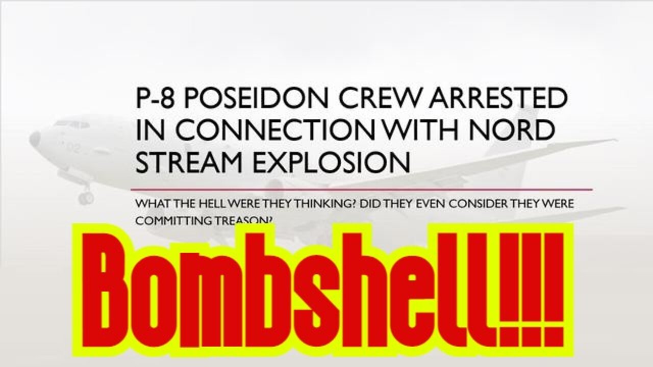 Bombshell: P8 Poseiden Crew Arrested in Connection with the Destruction of Nord 2 Pipeline.