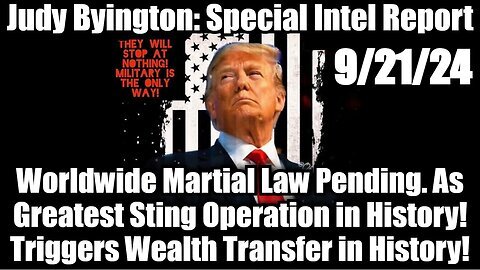 Judy Byington Special Intel 9-21-24 - Worldwide Martial Law Pending!