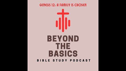 Genesis 12: A Family Is Chosen - Beyond The Basics Bible Study Podcast