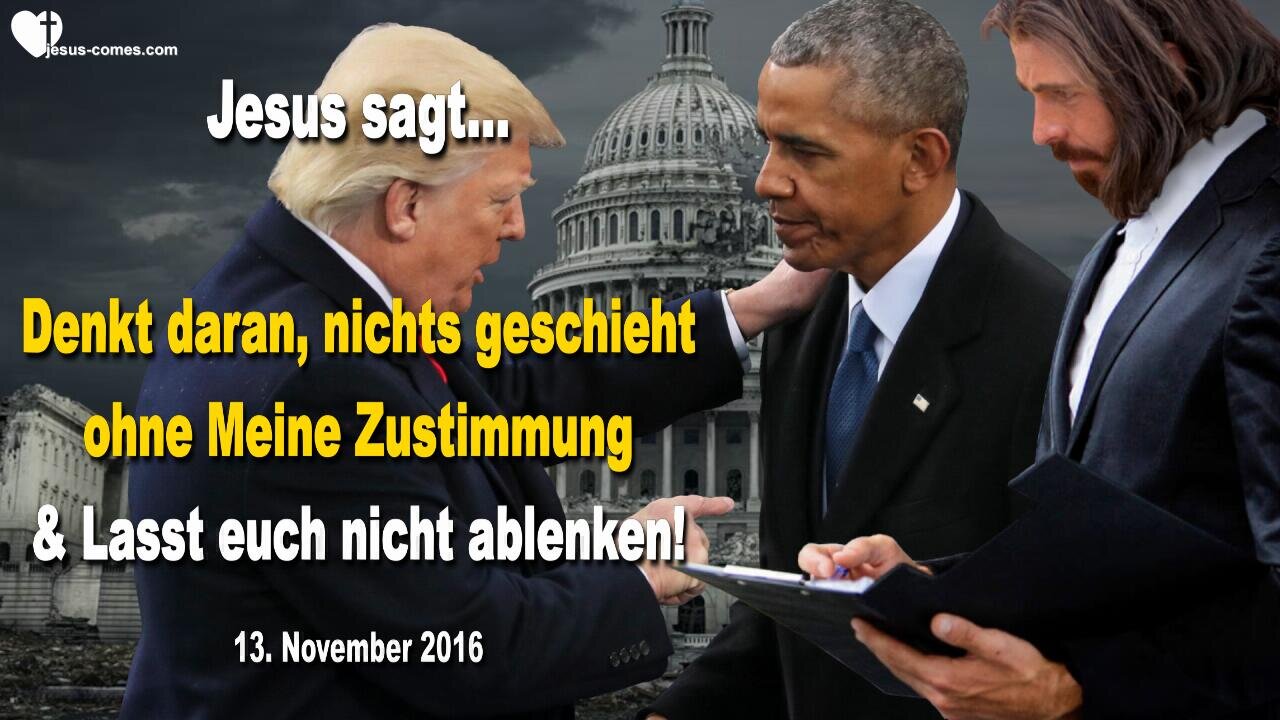 13. November 2016 🇩🇪 JESUS SAGT... Denkt dran, nichts geschieht ohne Meine Zustimmung!... Lasst euch nicht ablenken!