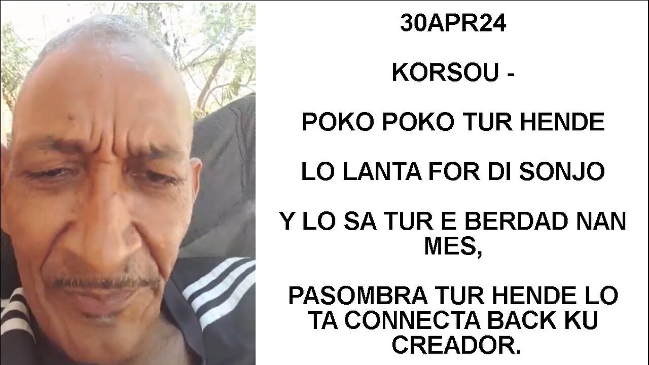 30APR24 KORSOU - POKO POKO TUR HENDE LO LANTA FOR DI SONJO Y LO SA TUR E BERDAD NAN MES, PASOMBRA TU