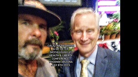 THE CALAZ INFOWARRIOR & DR. PETER MCCULLOUGH AT HEALTH & LIBERTY CONFERENCE, PHOENIX AZ 7/08/23