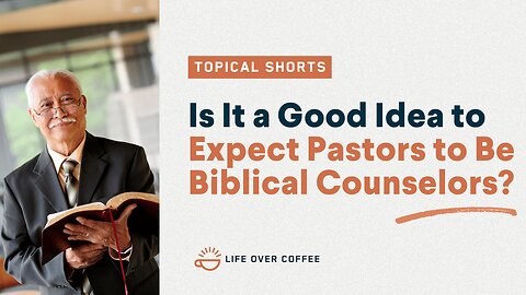 Is It a Good Idea to Expect Pastors to Be Biblical Counselors?