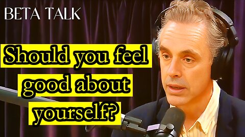 Jordan Peterson : Should you feel good about yourself?