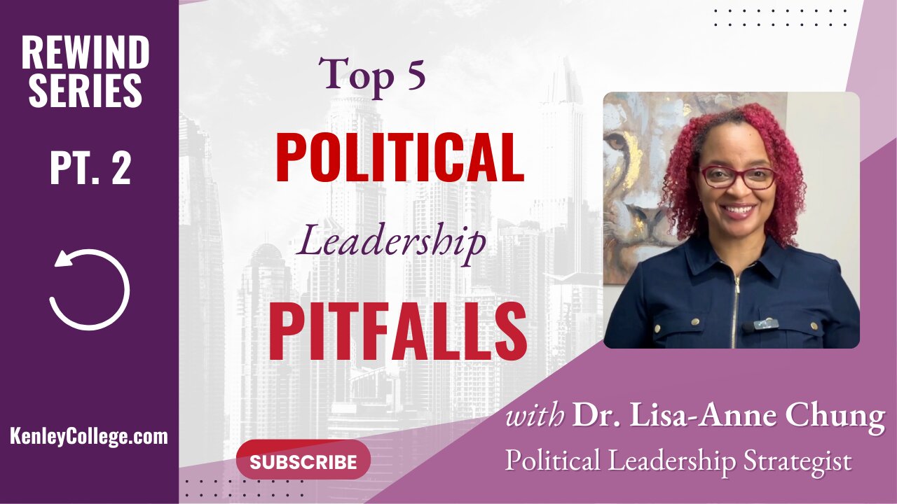 Pt 2 Top 5 Political Leadership Pitfalls Dr. Lisa-Anne Chung I kenleycollege.com I #politicalleaders