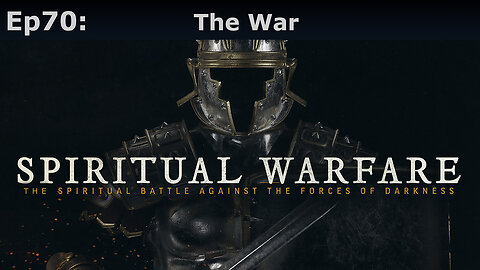 Episode 70: The War, Spiritual Warfare Is More Than You Think