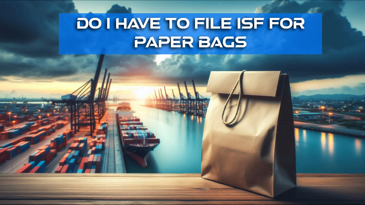 Navigating Customs: Do You Need to File an ISF for Paper Bags?