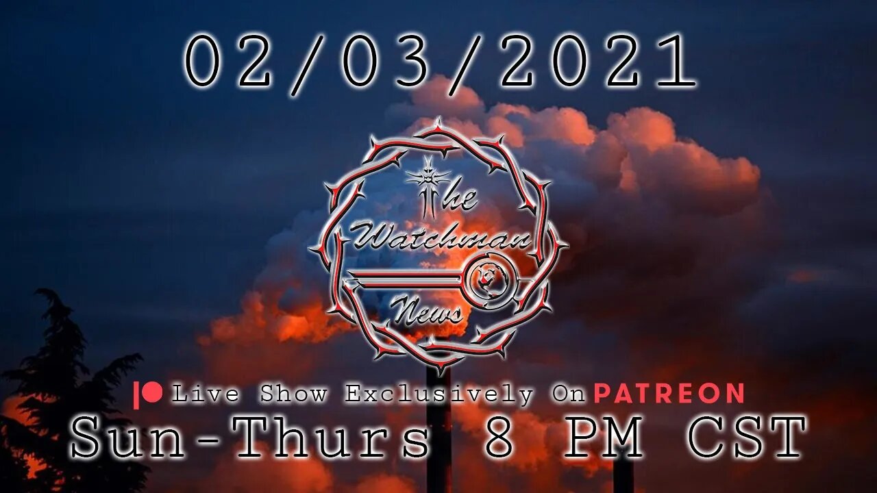 02/03/2021 The Watchman News - Headlines - Full Episode Available On Patreon