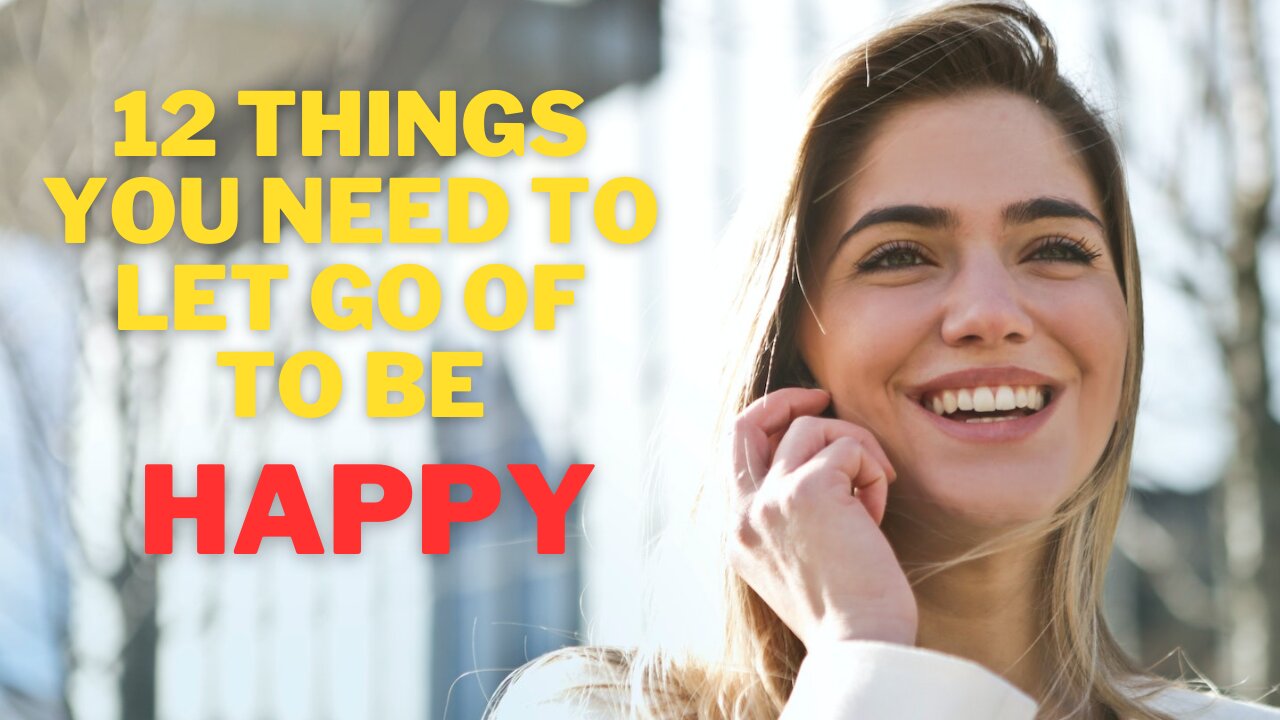 12 Things You Need to Let Go of to Be Happy! |