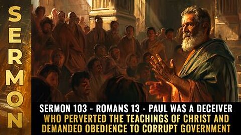 Sermon #103 - Romans 13 - Paul was a DECEIVER Perverted the teachings of Christ