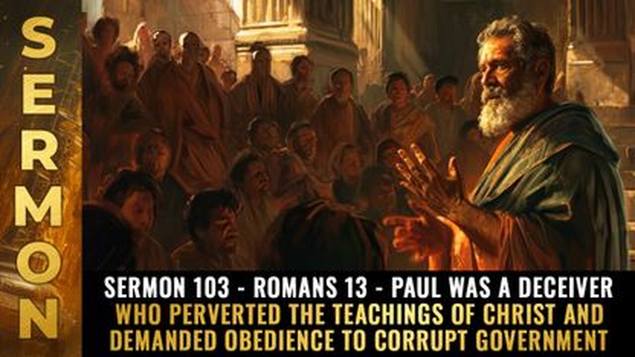 Sermon #103 - Romans 13 - Paul was a DECEIVER Perverted the teachings of Christ