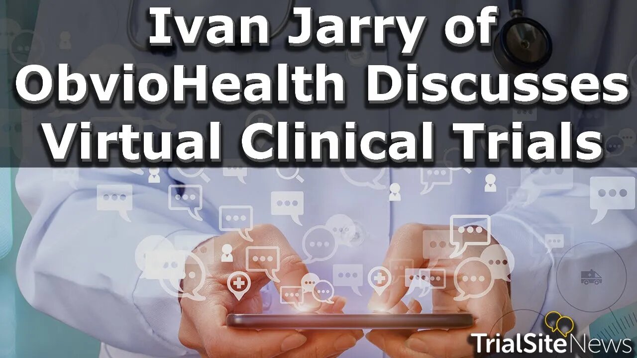 Ivan Jarry, CEO of ObvioHealth, discusses Virtual Clinical Trials | Interview