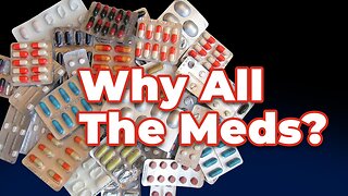 Why All The Meds?