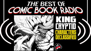 KING CRYPTID DECLASSIFIED | The Best of Comic Book Radio | Condensed Replay