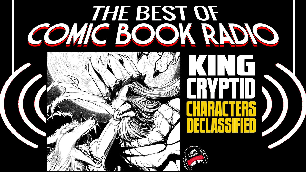 KING CRYPTID DECLASSIFIED | The Best of Comic Book Radio | Condensed Replay