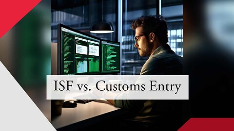 Navigating Import Compliance: Understanding ISF and Customs Entry