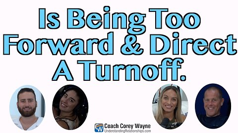 Is Being Too Forward & Direct A Turnoff?