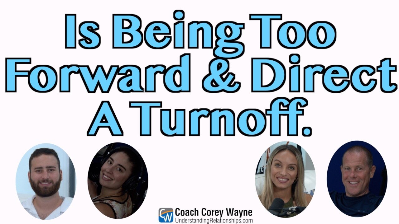 Is Being Too Forward & Direct A Turnoff?