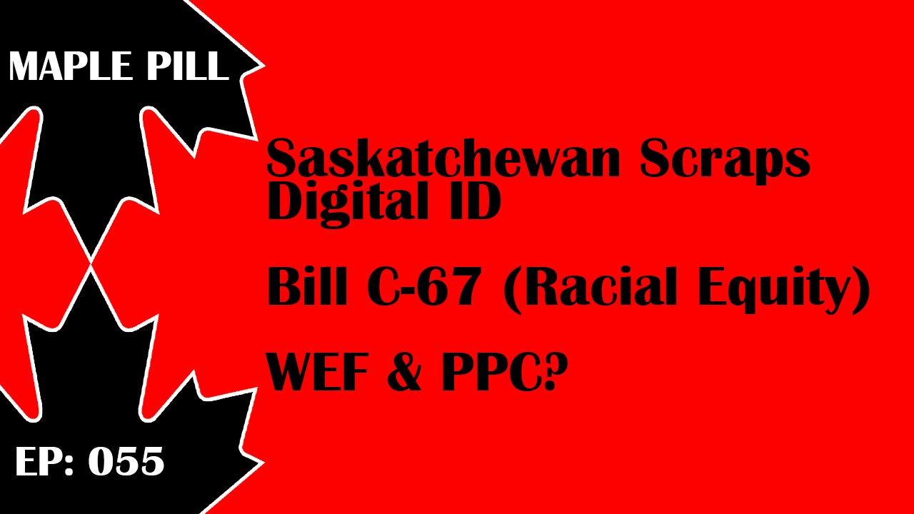 Maple Pill Ep 055 - WEF and PPC? Bill C-67 Racial Equity...