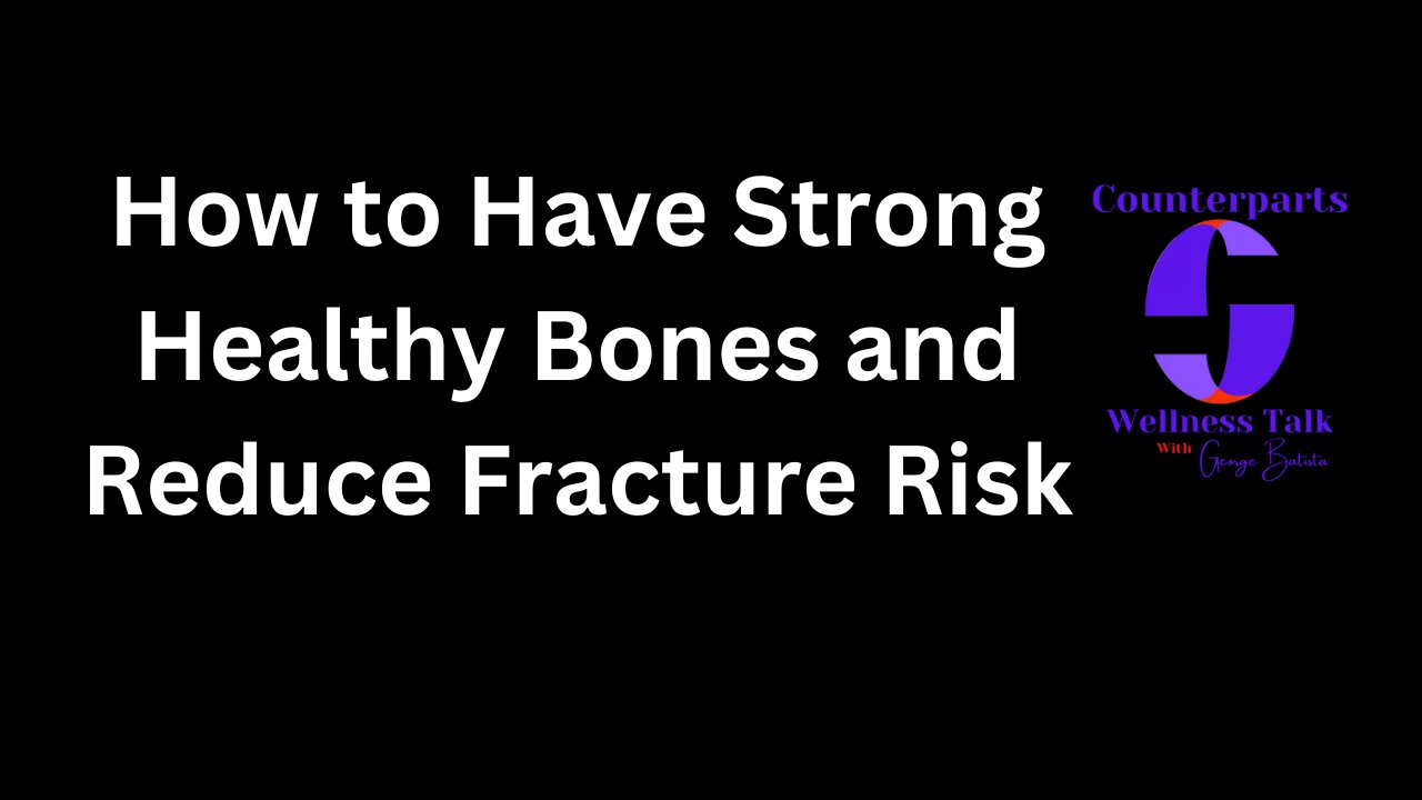 How to Have Strong Healthy Bones and Reduce Fracture Risk