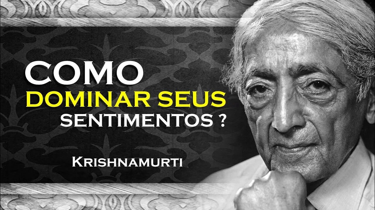 COMO VOCÊ OBSERVA SEUS SENTIMENTOS, OHESDEC, KRISHNAMURTI DUBLADO