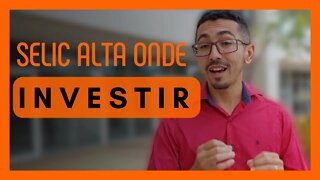 Selic alta, onde investir? Qual o melhor investimento com a alta da Selic?