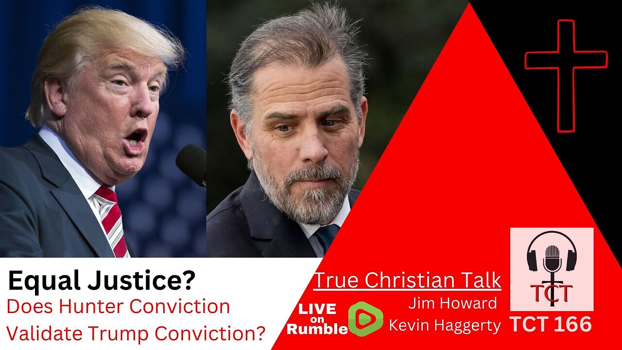 TCT 166 - Equal Justice? - Does Hunter Conviction Validate Trump Conviction? - 06142024