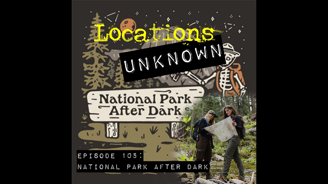 Locations Unknown EP. #105: Interview w/ Danielle & Cassie from National Park After Dark