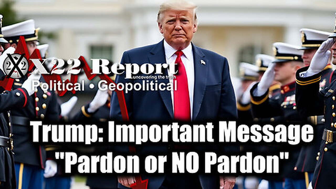 New X22 Report Dec 12 - Trump Just Announced Important Message 'Pardon Or No Pardon'