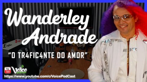 WANDERLEY ANDRADE ( CANTOR INTERNACIONAL) - Voice PodCast #90